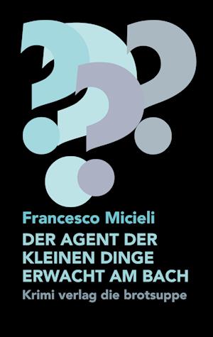 Cover for Francesco Micieli · Der Agent Der Kleinen Dinge Erwacht Am Bach (Book) (2024)