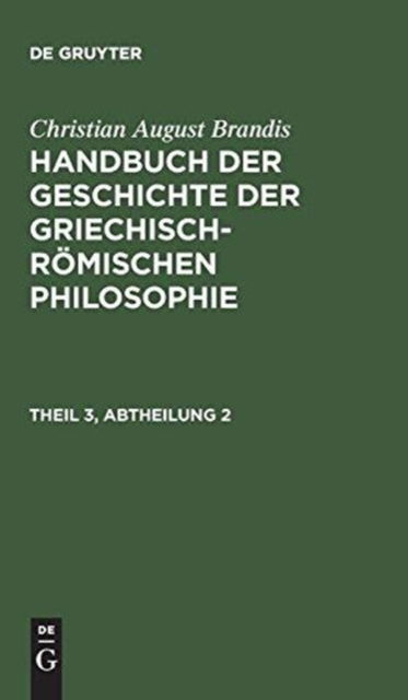 Cover for Christian August Brandis · Handbuch der Geschichte der Griechisch-Roemischen Philosophie, Theil 3, Abtheilung, Handbuch der Geschichte der Griechisch-Roemischen Philosophie Theil 3, Abtheilung 2 (Hardcover Book) (1901)