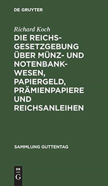 Cover for Richard Koch · Die Reichsgesetzgebung uber Munz- und Notenbankwesen, Papiergeld, Pramienpapiere und Reichsanleihen (Hardcover Book) (1901)
