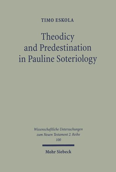 Cover for Timo Eskola · Theodicy and Predestination in Pauline Soteriology - Wissenschaftliche Untersuchungen zum Neuen Testament 2. Reihe (Paperback Book) (1998)