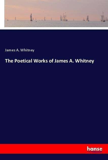 The Poetical Works of James A. - Whitney - Bøker -  - 9783337692940 - 