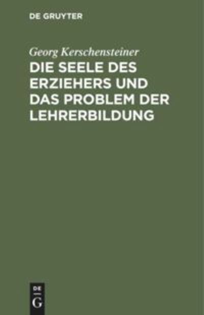 Cover for Georg Kerschensteiner · Die Seele des Erziehers und das Problem der Lehrerbildung (Hardcover Book) (1927)