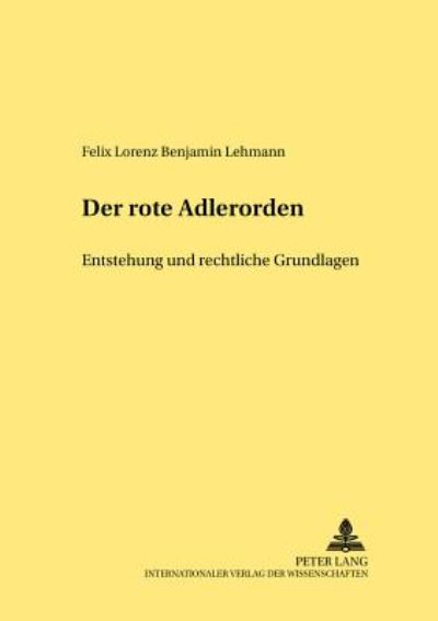 Cover for Felix Lehmann · Der Rote Adlerorden: Entstehung Und Rechtliche Grundlagen (1705-1918) - Rechtshistorische Reihe (Paperback Book) [German edition] (2002)