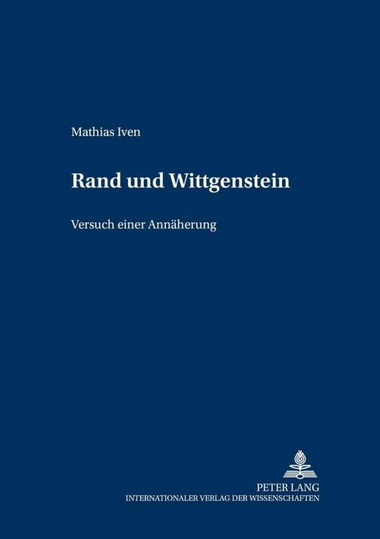 Rand Und Wittgenstein: Versuch Einer Annaeherung - Wittgenstein Studien - Mathias Iven - Books - Peter Lang AG - 9783631523940 - April 1, 2004