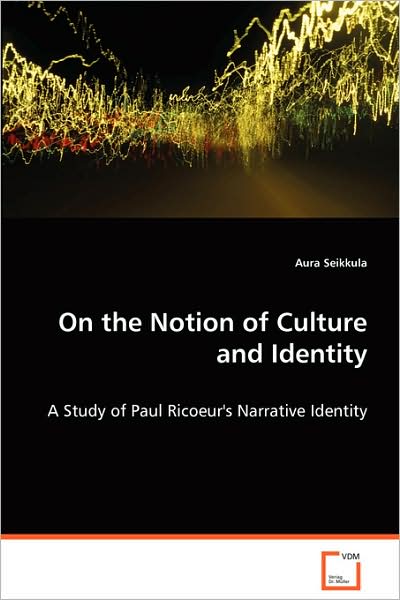 On the Notion of Culture and Identity: a Study of Paul Ricoeur's Narrative Identity - Aura Seikkula - Books - VDM Verlag - 9783639064940 - August 4, 2008