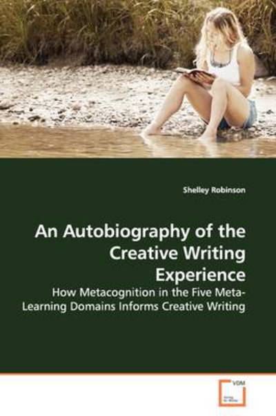 Cover for Shelley Robinson · An Autobiography of the Creative Writing Experience: How Metacognition in the Five Meta-learning Domains Informs Creative Writing (Paperback Book) (2009)