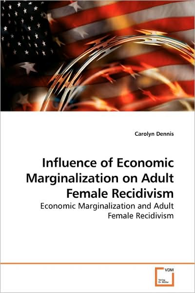 Cover for Carolyn Dennis · Influence of Economic Marginalization on Adult Female Recidivism: Economic Marginalization and Adult Female Recidivism (Paperback Book) (2009)