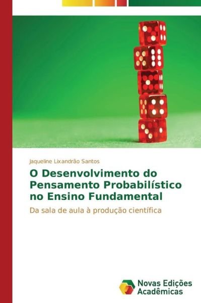 Cover for Jaqueline Lixandrão Santos · O Desenvolvimento Do Pensamento Probabilístico No Ensino Fundamental (Pocketbok) [Portuguese edition] (2013)