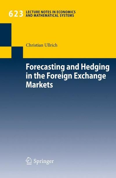 Forecasting and Hedging in the Foreign Exchange Markets - Lecture Notes in Economics and Mathematical Systems - Christian Ullrich - Books - Springer-Verlag Berlin and Heidelberg Gm - 9783642004940 - June 12, 2009