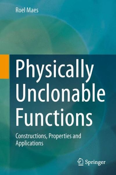 Cover for Roel Maes · Physically Unclonable Functions: Constructions, Properties and Applications (Hardcover Book) [2013 edition] (2013)