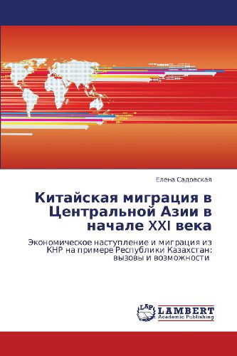 Cover for Elena Sadovskaya · Kitayskaya Migratsiya V Tsentral'noy Azii V Nachale Xxi  Veka: Ekonomicheskoe Nastuplenie I Migratsiya Iz Knr Na Primere Respubliki Kazakhstan:  Vyzovy I Vozmozhnosti (Paperback Book) [Russian edition] (2012)