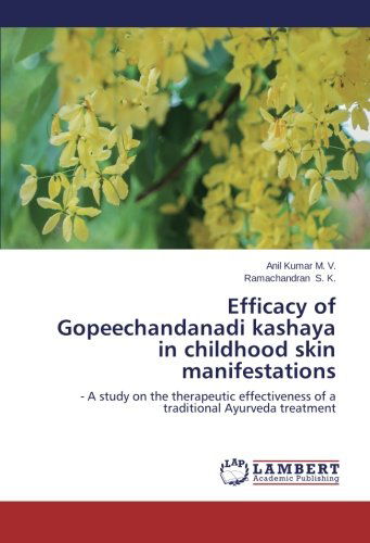Efficacy of Gopeechandanadi Kashaya in Childhood Skin Manifestations: - a Study on the Therapeutic Effectiveness of a Traditional Ayurveda Treatment - Ramachandran S. K. - Books - LAP LAMBERT Academic Publishing - 9783659228940 - June 12, 2014