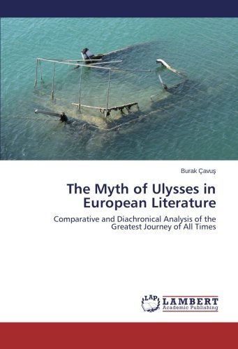 Cover for Burak Çavus · The Myth of Ulysses in European Literature: Comparative and Diachronical Analysis of the Greatest Journey of All Times (Paperback Book) (2014)