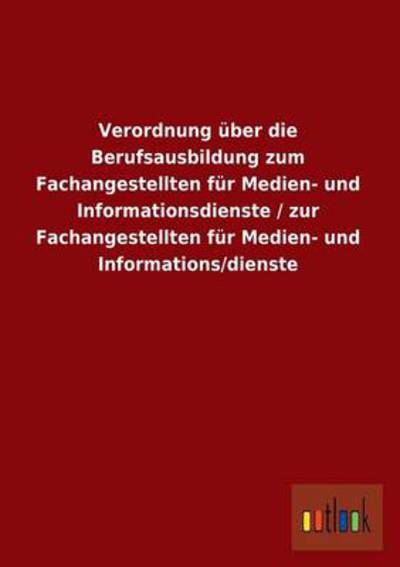 Cover for Ohne Autor · Verordnung Uber Die Berufsausbildung Zum Fachangestellten Fur Medien- Und Informationsdienste / Zur Fachangestellten Fur Medien- Und Informations / Dien (Paperback Book) [German edition] (2013)