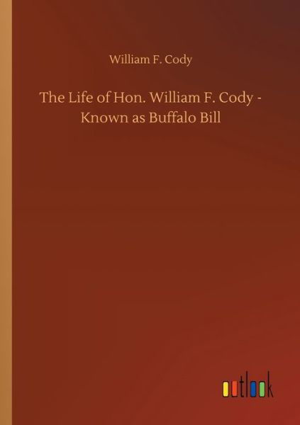 The Life of Hon. William F. Cody - - Cody - Books -  - 9783734091940 - September 25, 2019