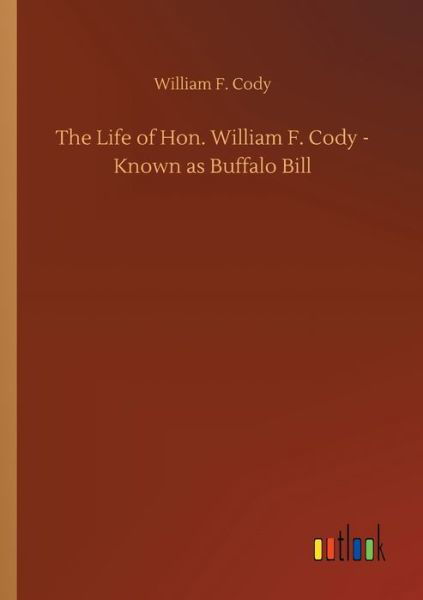 The Life of Hon. William F. Cody - - Cody - Bøker -  - 9783734091940 - 25. september 2019