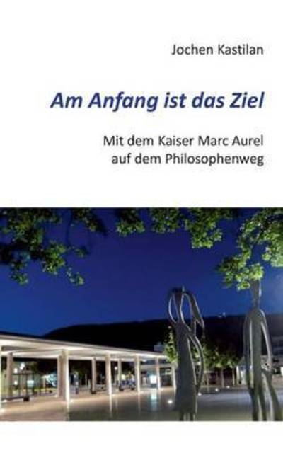 Cover for Kastilan · Am Anfang ist das Ziel (Book) (2016)