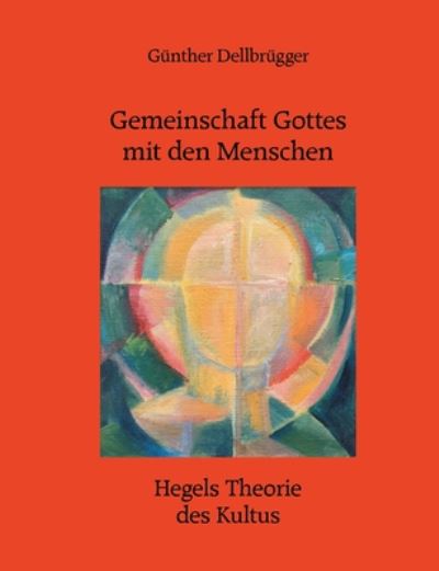 Cover for Gunther Dellbrugger · Gemeinschaft Gottes mit den Menschen: Hegels Theorie des Kultus (Paperback Book) (2020)