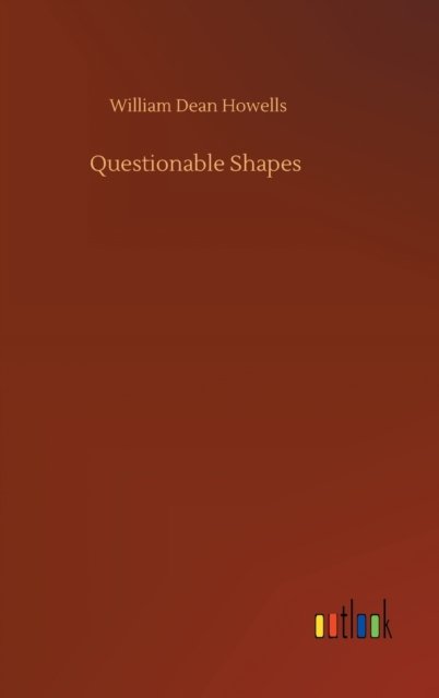 Questionable Shapes - William Dean Howells - Libros - Outlook Verlag - 9783752358940 - 28 de julio de 2020