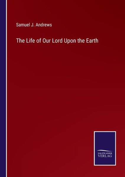 Cover for Samuel J. Andrews · The Life of Our Lord Upon the Earth (Paperback Book) (2022)