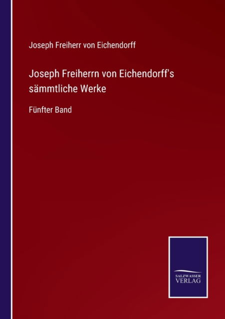 Joseph Freiherrn von Eichendorff's sammtliche Werke - Joseph Freiherr Von Eichendorff - Livres - Salzwasser-Verlag - 9783752598940 - 12 avril 2022