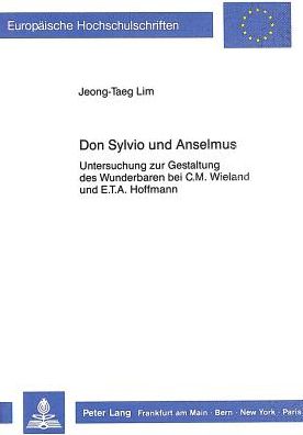 Cover for Lim Jeong-Taeg Lim · Don Sylvio und Anselmus: Untersuchung zur Gestaltung des Wunderbaren bei C.M. Wieland und E.T.A. Hoffmann (Paperback Book) (1988)