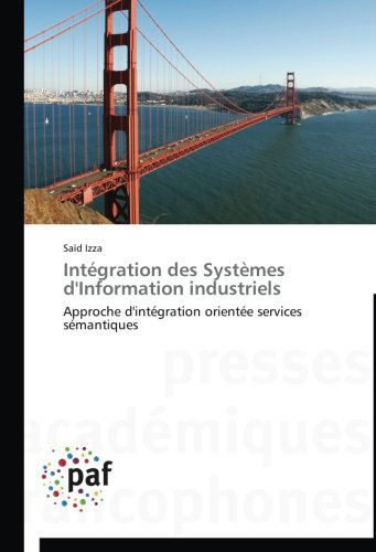 Cover for Saïd Izza · Intégration Des Systèmes D'information Industriels: Approche D'intégration Orientée Services Sémantiques (Paperback Book) [French edition] (2018)