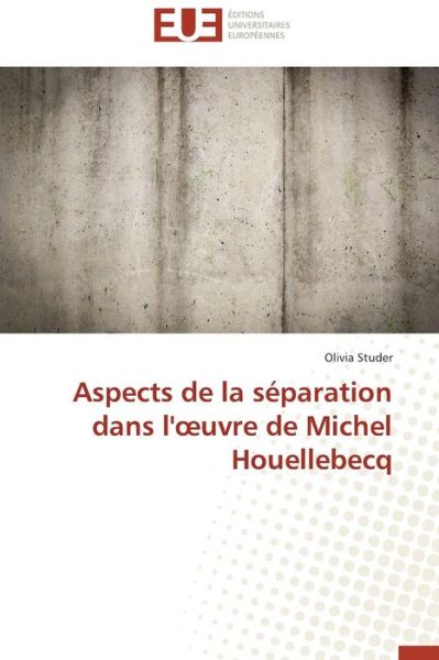 Cover for Olivia Studer · Aspects De La Séparation Dans L'oeuvre De Michel Houellebecq (Paperback Book) [French edition] (2018)