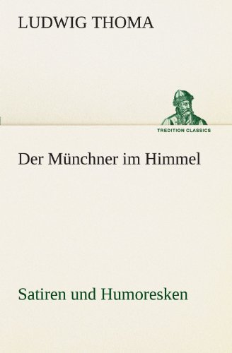 Der Münchner Im Himmel: Satiren Und Humoresken (Tredition Classics) (German Edition) - Ludwig Thoma - Libros - tredition - 9783842493940 - 4 de mayo de 2012