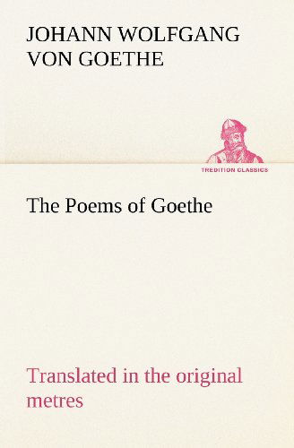 Cover for Johann Wolfgang Von Goethe · The Poems of Goethe Translated in the Original Metres (Tredition Classics) (Paperback Book) (2012)