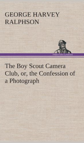 G. Harvey (George Harvey) Ralphson · The Boy Scout Camera Club, Or, the Confession of a Photograph (Hardcover Book) (2013)