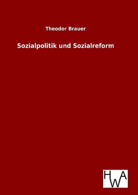 Sozialpolitik Und Sozialreform - Theodor Brauer - Livros - Salzwasser-Verlag Gmbh - 9783863832940 - 6 de agosto de 2015