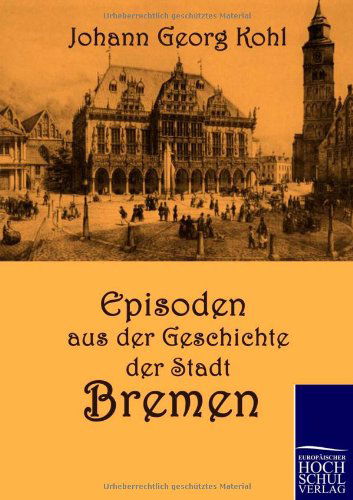 Cover for Johann Georg Kohl · Episoden Aus Der Geschichte Der Stadt Bremen (Paperback Book) [German edition] (2010)