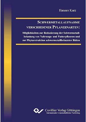 Cover for Hannes Kurz · Schwermetallaufnahme verschiedener Pflanzenarten. Möglichkeiten zur Reduzierung der Schwermetallbelastung von Nahrungs- und Futterpflanzen und zur Phytoextraktion schwermetallbelasteter Böden (Paperback Book) (2012)
