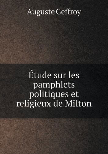 Etude Sur Les Pamphlets Politiques et Religieux De Milton - Auguste Geffroy - Books - Book on Demand Ltd. - 9785518493940 - July 17, 2013