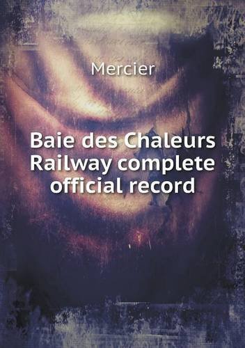 Baie Des Chaleurs Railway Complete Official Record - Mercier - Books - Book on Demand Ltd. - 9785518860940 - March 14, 2013