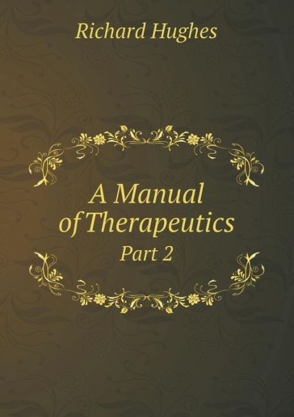 Cover for Richard Hughes · A Manual of Therapeutics Part 2 (Paperback Book) (2014)