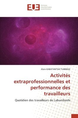 Cover for Alain KABATANTSHI TUJIBIKILE · Activits extraprofessionnelles et performance des travailleurs (Paperback Book) (2021)