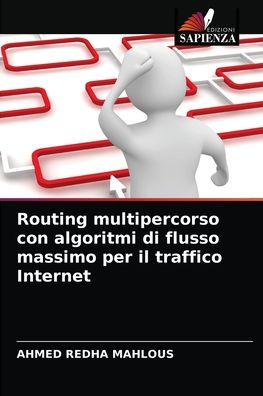 Cover for Ahmed Redha Mahlous · Routing multipercorso con algoritmi di flusso massimo per il traffico Internet (Paperback Book) (2021)