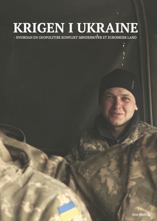 Krigen i Ukraine – hvordan en geopolitisk konflikt sønderriver et europæisk land - Jens Malling - Bøger - Trembita - 9788740978940 - 28. juni 2019