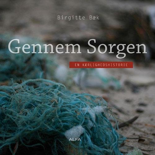 Cover for Birgitte Bæk · Gennem sorgen (Sewn Spine Book) [1e uitgave] (2014)