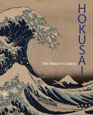 Hokusai: The Master's Legacy - Rossella Menegazzo - Książki - Skira - 9788857236940 - 28 sierpnia 2018