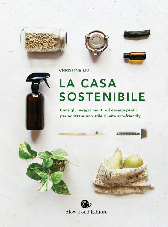 Cover for Christine Liu · La Casa Sostenibile. Consigli, Suggerimenti Ed Esempi Pratici Per Adottare Uno Stile Di Vita Eco-Friendly (Book)