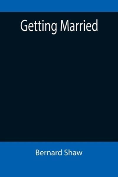 Getting Married - Bernard Shaw - Książki - Alpha Edition - 9789355896940 - 18 stycznia 2022