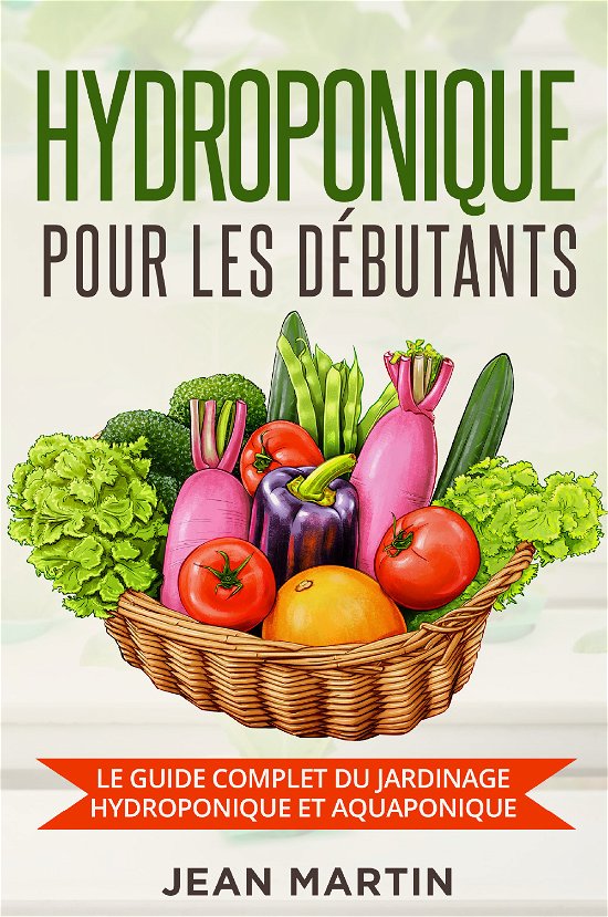 Cover for Jean Martin · Hydroponique Pour Les Debutants. Le Guide Complet Du Jardinage Hydroponique Et Aquaponique (Buch)