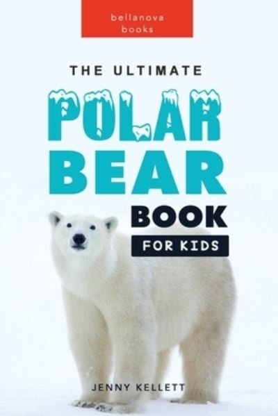 Cover for Jenny Kellett · The Ultimate Polar Bear Book for Kids: 100+ Amazing Facts, Photos, Quiz and More (Paperback Book) (2024)