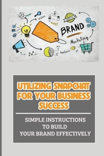 Cover for Lyle Dillen · Utilizing Snapchat For Your Business Success (Pocketbok) (2021)
