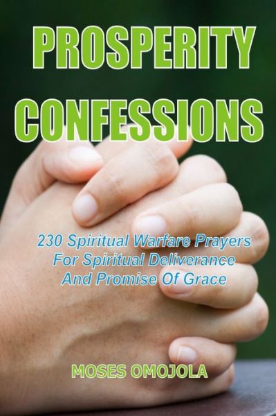 Cover for Moses Omojola · Prosperity Confessions: 230 Spiritual Warfare Prayers For Spiritual Deliverance And Promise Of Grace (Paperback Book) (2021)