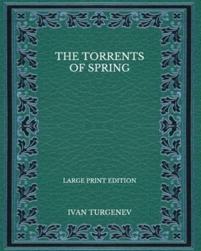 Cover for Ivan Sergeevich Turgenev · The Torrents Of Spring - Large Print Edition (Taschenbuch) (2020)