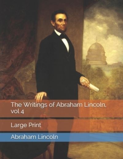 The Writings of Abraham Lincoln, vol 4 - Abraham Lincoln - Książki - Independently Published - 9798577337940 - 19 stycznia 2021